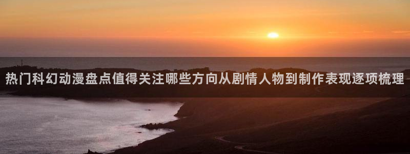 虫虫漫画大全最新章节：热门科幻动漫盘点值得关注哪些方向从剧情人物到制作表现逐项梳理配图