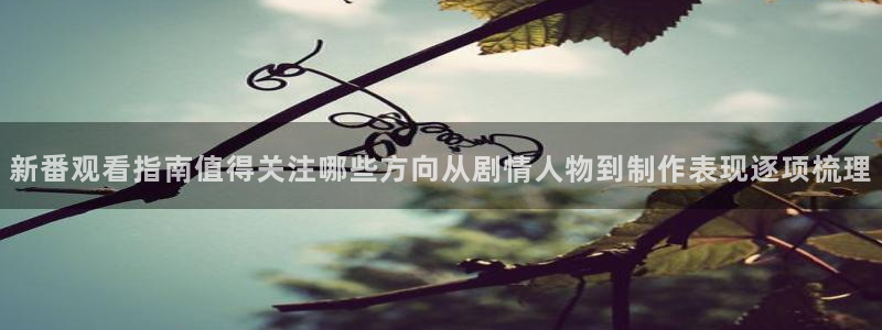 虫虫漫画大全免费观看：新番观看指南值得关注哪些方向从剧情人物到制作表现逐项梳理配图