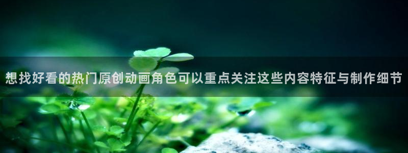 虫虫漫画大全高清：想找好看的热门原创动画角色可以重点关注这些内容特征与制作细节配图