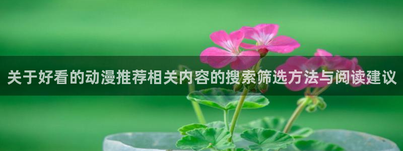 虫虫漫画完整版:关于好看的动漫推荐相关内容的搜索筛选方法与阅读建议配图