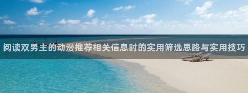 虫虫漫画热门作品大全：阅读双男主的动漫推荐相关信息时的实用筛选思路与实用技巧配图