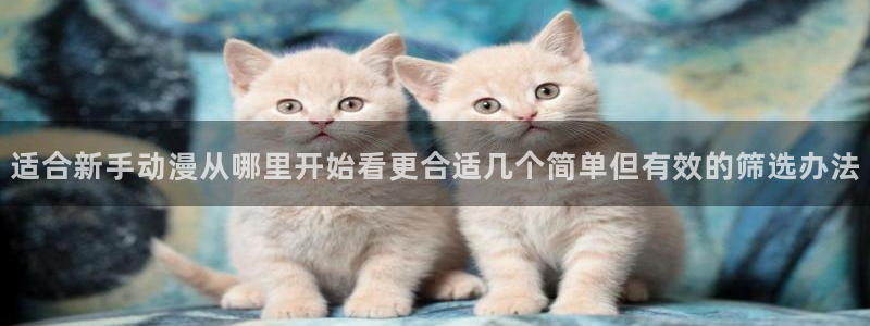 虫虫漫画热门:适合新手动漫从哪里开始看更合适几个简单但有效的筛选办法配图