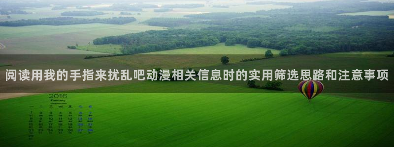 虫虫漫画免费阅读在线:阅读用我的手指来扰乱吧动漫相关信息时的实用筛选思路和注意事项配图