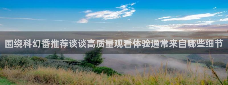 虫虫漫画免费完整版:围绕科幻番推荐谈谈高质量观看体验通常来自哪些细节配图